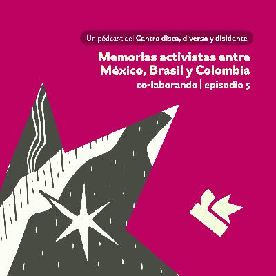 Memorias activistas entre México, Brasil y Colombia [Co-laborando]