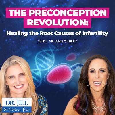 272: Resiliency Radio with Dr. Jill - The Preconception Revolution: Healing the Root Causes of Infertility with Dr. Ann Shippy