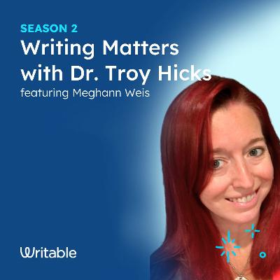 Meghann Weis - Writing Matters with Dr. Troy Hicks