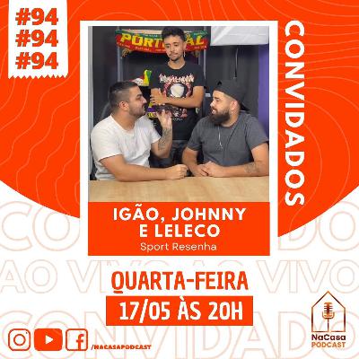 Igão, Johnny e Leleco (Sport Resenha) | NaCasa Podcast #94