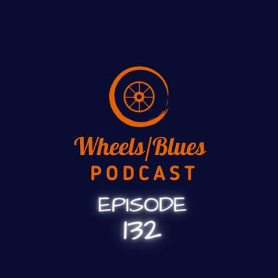 Wheels/Blues Podcast Episode 132