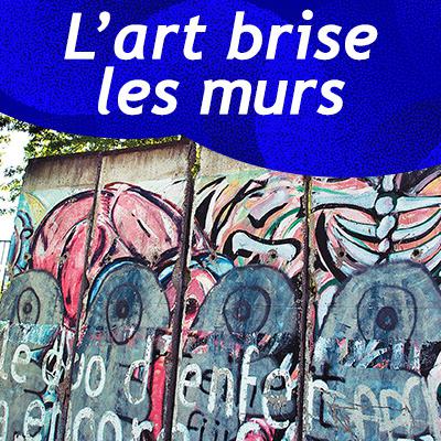 L’art brise les murs - Mur de Berlin