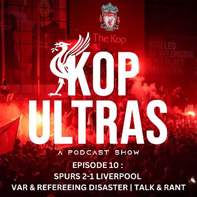 EPISODE 10 : SPURS 2-1 LIVERPOOL VAR & REFEREEING DISASTER | TALK & RANT