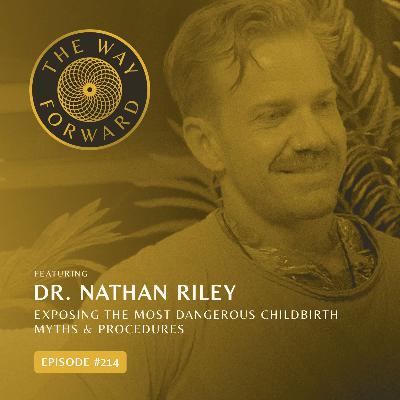 Ep 214: Exposing the Most Dangerous Childbirth Myths & Procedures with Dr. Nathan Riley Ep 214: Exposing the Most Dangerous Childbirth Myths & Procedures with Dr. Nathan Riley