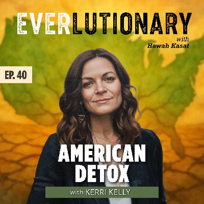 EP 40 - American Detox: The Special Ingredient to Every Wellness Practice with Kerri Kelly