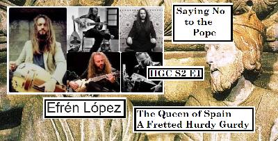Efrén López, The Queen of Spain, A Fretted Hurdy Gurdy, subtract a Pope - S2E1HGC