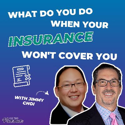 EP 87: What do you do when your Insurance WON'T Cover YOU with Jimmy Choi EP 87: What do you do when your Insurance WON'T Cover YOU with Jimmy Choi