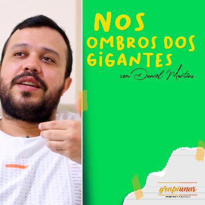 Grapiunas #09 - Daniel Martins, Nos ombros dos Gigantes Grapiunas #09 - Daniel Martins, Nos ombros dos Gigantes