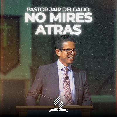 Pastor Jair Delgado: "No Mires Atras" | Reflexion Pastor Jair Delgado: "No Mires Atras" | Reflexion