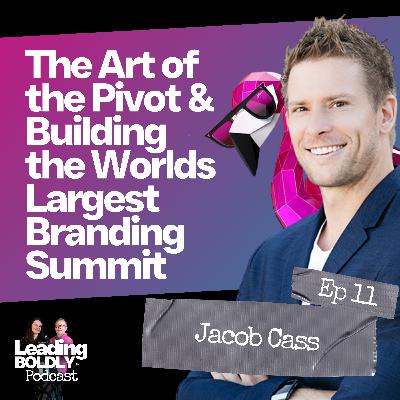 The Art of the Pivot, and Creating the World's Largest Branding Summit | Jacob Cass | EP11