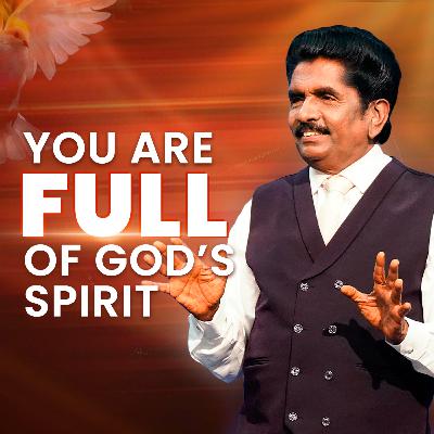You are FULL of God's Spirit