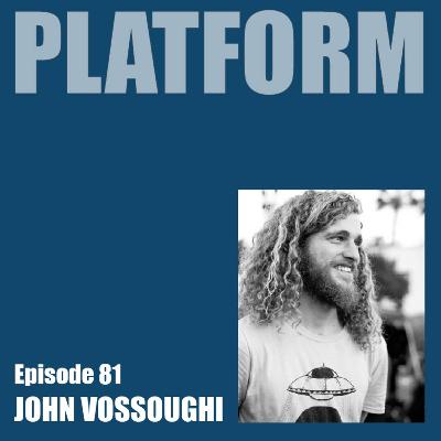 Platform Episode 81 - John Vossoughi