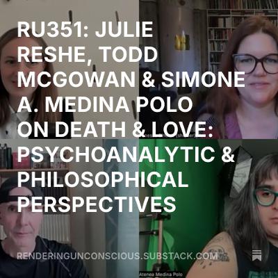 RU351 JULIE RESHE, TODD MCGOWAN & SIMONE A. MEDINA POLO ON DEATH & LOVE, PSYCHOANALYTIC & PHILOSOPHICAL PERSPECTIVES