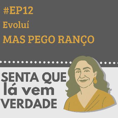 EP 12 – Eu Evoluí, Mas Continuo Pegando Ranço