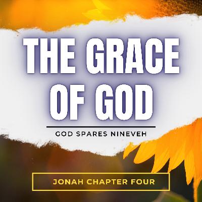 Jonah: The Grace Of God (Chapter 4) Jonah: The Grace Of God (Chapter 4)