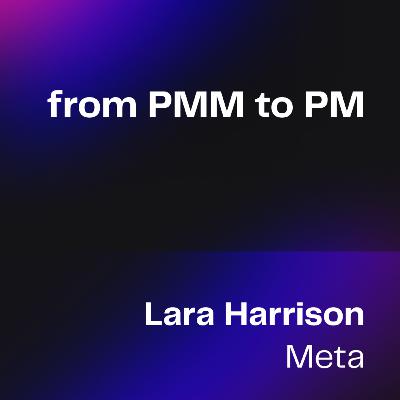 Future of Careers- Episode 3: From PMM to PM | Lara Harrison Future of Careers- Episode 3: From PMM to PM | Lara Harrison