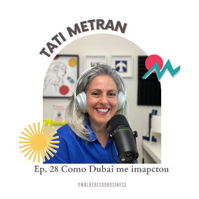 Ep. 28 Como Dubai me impactou - Tati Metran [VIDEO]