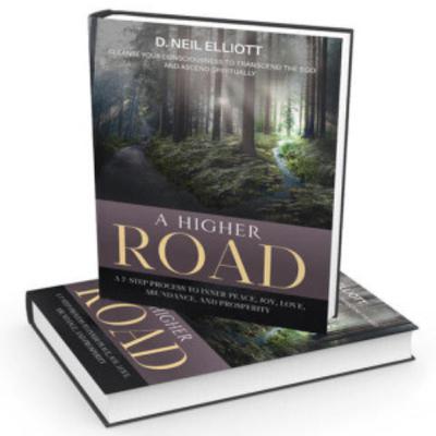 D. Neil Elliott–A Higher Road: Higher Road: Cleanse Your Consciousness to Transcend the Ego and Ascend Spiritually - A 7-Step Process to Inner Peace, Joy, Love, Abundance, and Prosperity