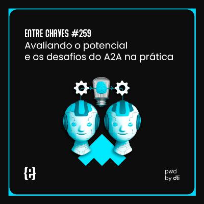 #259 Avaliando o potencial e os desafios do A2A na prática #259 Avaliando o potencial e os desafios do A2A na prática