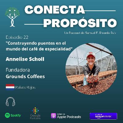 E22 - Annelise Scholl - Grounds Coffees. Construyendo puentes en el mundo del café de especialidad