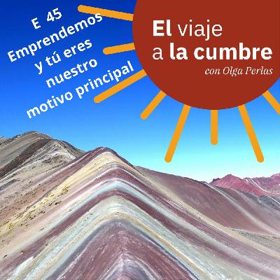 E 45  Emprendemos y tú eres nuestro motivo principal