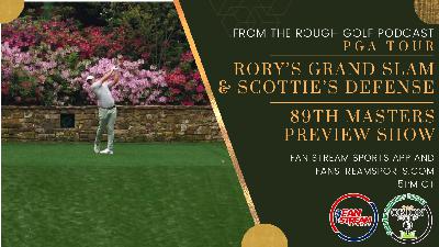 89th MASTERS PREVIEW | RORY'S GRAND SLAM | SCOTTIE'S DEFENSE | From the Rough Golf Podcast 89th MASTERS PREVIEW | RORY'S GRAND SLAM | SCOTTIE'S DEFENSE | From the Rough Golf Podcast