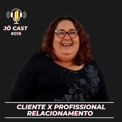 Episódio #018 - Cliente X Profissional Relacionamento Episódio #018 - Cliente X Profissional Relacionamento
