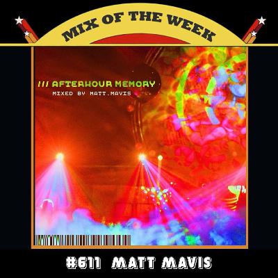Mix of the Week #611: Matt Mavis - Afterhour Memory Mix of the Week #611: Matt Mavis - Afterhour Memory