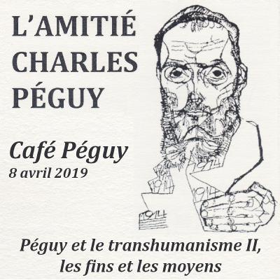 Péguy et le transhumanisme II, les fins et les moyens - Café Péguy du 8 avril 2019