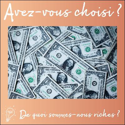 Avez-vous choisi ? - Episode 146 - De quoi sommes-nous riches ? Avez-vous choisi ? - Episode 146 - De quoi sommes-nous riches ?