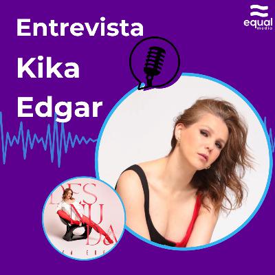 Kika Edgar | Entrevista Nuevo Disco ¨Desnuda¨