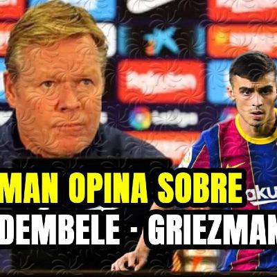 KOEMAN TRANSPARENTE! Valora a MESSI, DEMBELÉ y GRIEZMANN y ... se puede LEER ENTRE LÍNEAS! KOEMAN TRANSPARENTE! Valora a MESSI, DEMBELÉ y GRIEZMANN y ... se puede LEER ENTRE LÍNEAS!