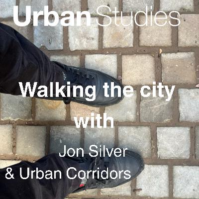 8. Walking the city with... Jon Silver and urban corridors