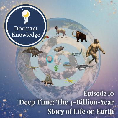 Episode 10: Deep Time: The 4-Billion-Year Story of Life on Earth Episode 10: Deep Time: The 4-Billion-Year Story of Life on Earth