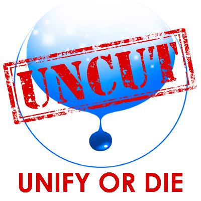 UNCUT EDITION: Unify Or Die
