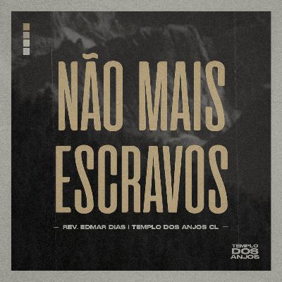 Não Mais Escravos | Pr. Edmar Dias