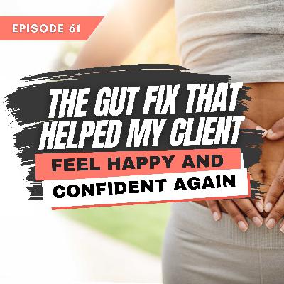 The Gut Fix That Helped My Client  Feel Happy and Confident Again