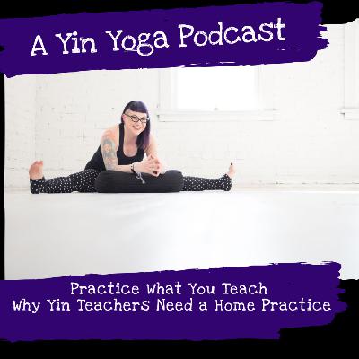 Practice What You Teach: Why Yin Yoga Teachers Need a Home Practice
