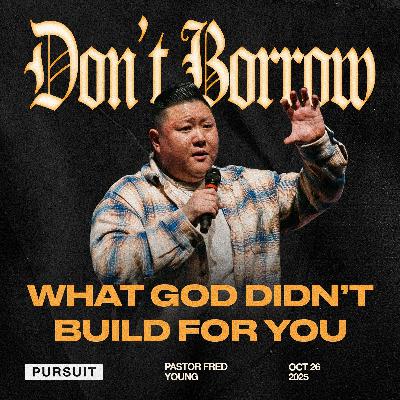 Don't Borrow What God Didn't Build for You | 10.26.25 | The Pursuit | Fred Young