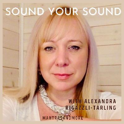 Sound Your Sound with Ex Opera Singer Teacher Sound Practitioner Reiki Master Alexandra Rigazzi - Tarling