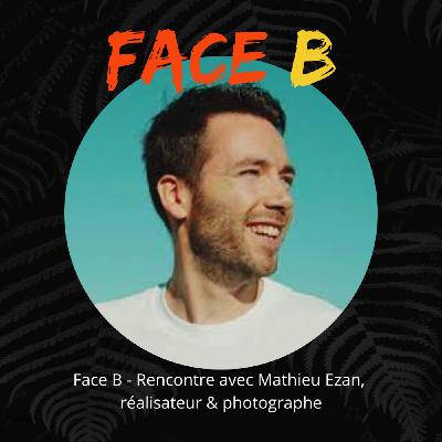 Face B, rencontre avec Mathieu Ezan, vidéaste, réalisateur et photographe Face B, rencontre avec Mathieu Ezan, vidéaste, réalisateur et photographe