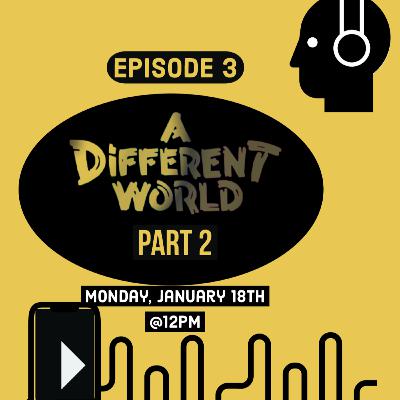 Episode 3: It's A Different World, Part 2