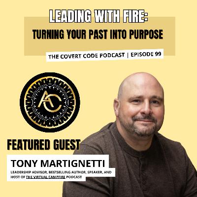 Tony Martignetti: Leading with Fire—Turning Your Past into Purpose | The Covert Code | EP 99