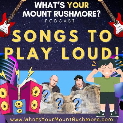 Mount Rushmore of Songs to Play LOUD! Mount Rushmore of Songs to Play LOUD!
