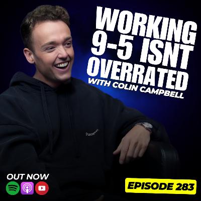 283 - Why The 9-5 Isn't Dead With Colin Campbell