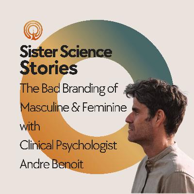 The 'Bad Branding" of Masculine and Feminine with Clinical Psychologist Andre Benoit The 'Bad Branding" of Masculine and Feminine with Clinical Psychologist Andre Benoit