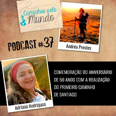 #37 Adriana Rodrigues: Festejando 50 anos com o 1º Caminho de Santiago