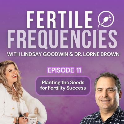 Episode 11: Planting Seeds For Optimizing Fertility With Dr. Lorne Brown