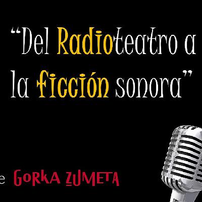 "DEL RADIOTEATRO A LA FICCIÓN SONORA", por Gorka Zumeta "DEL RADIOTEATRO A LA FICCIÓN SONORA", por Gorka Zumeta