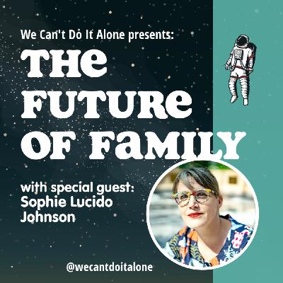 The Future of Family (with Sophie Lucido Johnson) The Future of Family (with Sophie Lucido Johnson)